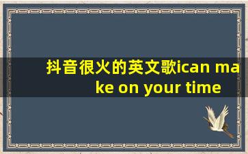 抖音很火的英文歌ican make on your time